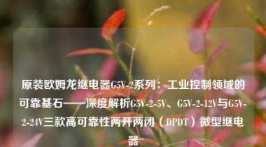 原装欧姆龙继电器G5V-2系列：工业控制领域的可靠基石——深度解析G5V-2-5V、G5V-2-12V与G5V-2-24V三款高可靠性两开两闭（DPDT）微型继电器