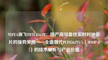 NYFEA徕飞FRTC8563M：国产高可靠性实时时钟芯片的强势突围——全面替代PCF8563TS/5（MSOP-8）的技术解析与产业价值