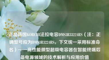 正品韩国KORCHI法拉电容DMS3R33224RS（注：正确型号应为DMS3R3224RS，下文统一采用标准命名）——高性能微型超级电容器在智能终端后备电源领域的技术解析与应用价值