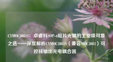 CYMOC3081S：卓睿科SOP-6贴片光耦的工业级可靠之选——深度解析CYMOC3081S（兼容MOC3081）可控硅输出光电耦合器  