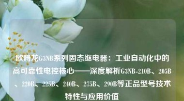 欧姆龙G3NB系列固态继电器：工业自动化中的高可靠性电控核心——深度解析G3NB-210B、205B、220B、225B、240B、275B、290B等正品型号技术特性与应用价值