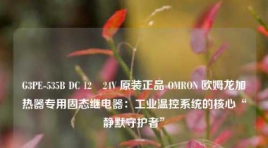 G3PE-535B DC 12–24V 原装正品 OMRON 欧姆龙加热器专用固态继电器：工业温控系统的核心“静默守护者”