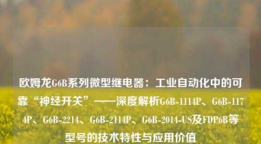 欧姆龙G6B系列微型继电器：工业自动化中的可靠“神经开关”——深度解析G6B-1114P、G6B-1174P、G6B-2214、G6B-2114P、G6B-2014-US及FDP6B等型号的技术特性与应用价值