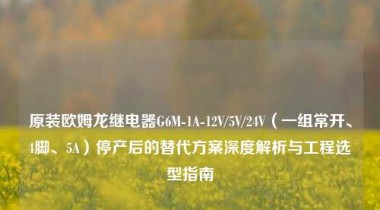 原装欧姆龙继电器G6M-1A-12V/5V/24V（一组常开、4脚、5A）停产后的替代方案深度解析与工程选型指南