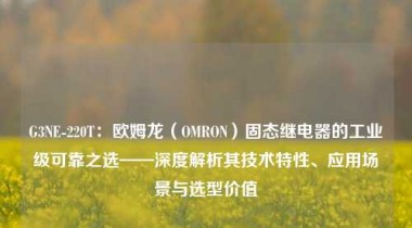G3NE-220T：欧姆龙（OMRON）固态继电器的工业级可靠之选——深度解析其技术特性、应用场景与选型价值