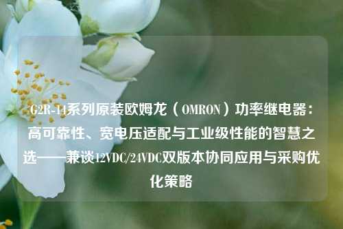 G2R-14系列原装欧姆龙（OMRON）功率继电器：高可靠性、宽电压适配与工业级性能的智慧之选——兼谈12VDC/24VDC双版本协同应用与采购优化策略